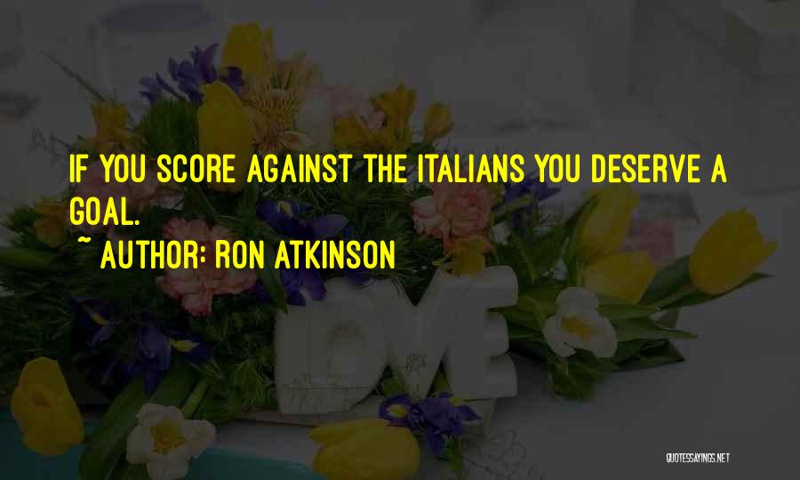 Ron Atkinson Quotes: If You Score Against The Italians You Deserve A Goal.