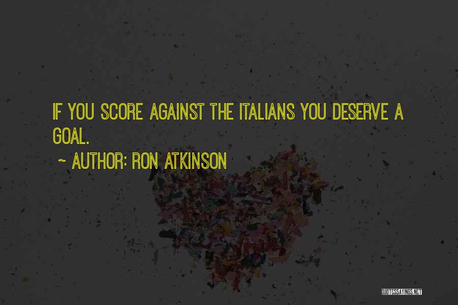 Ron Atkinson Quotes: If You Score Against The Italians You Deserve A Goal.