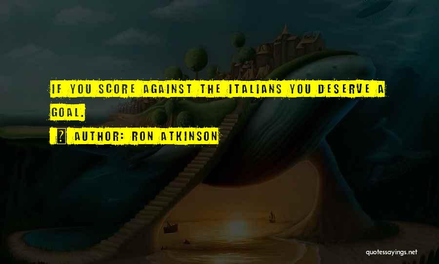 Ron Atkinson Quotes: If You Score Against The Italians You Deserve A Goal.