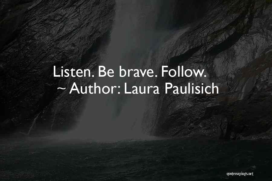 Laura Paulisich Quotes: Listen. Be Brave. Follow.