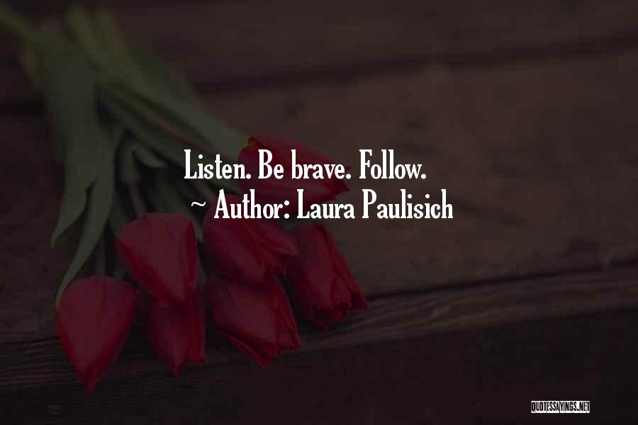 Laura Paulisich Quotes: Listen. Be Brave. Follow.