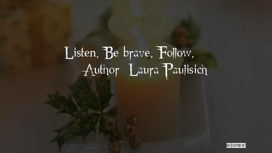 Laura Paulisich Quotes: Listen. Be Brave. Follow.