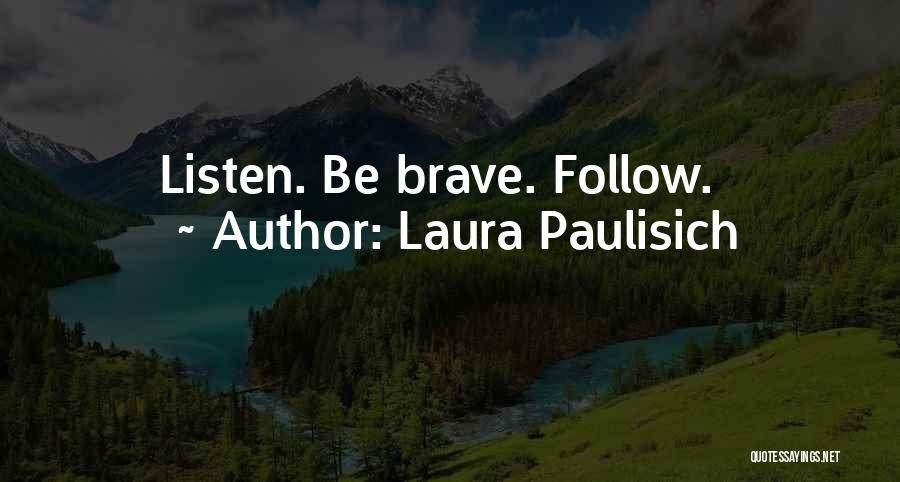 Laura Paulisich Quotes: Listen. Be Brave. Follow.