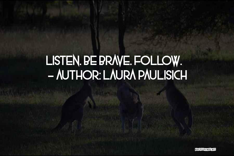 Laura Paulisich Quotes: Listen. Be Brave. Follow.