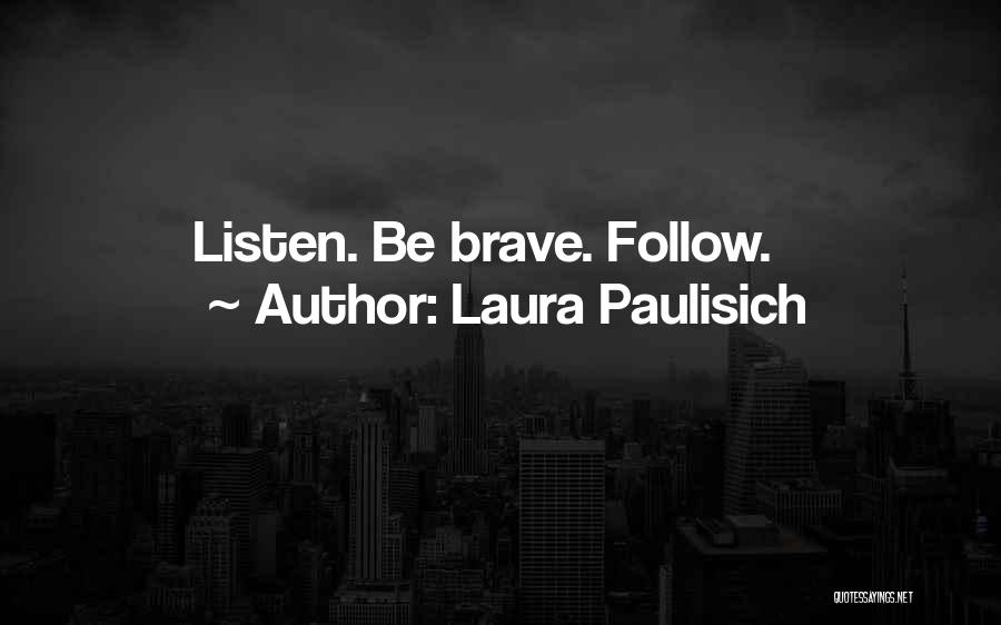 Laura Paulisich Quotes: Listen. Be Brave. Follow.