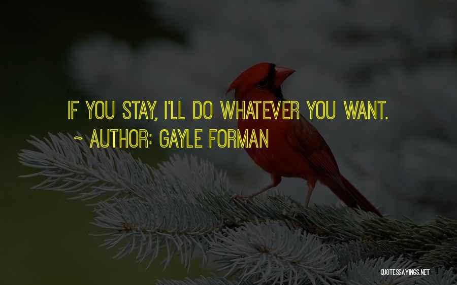 Gayle Forman Quotes: If You Stay, I'll Do Whatever You Want.