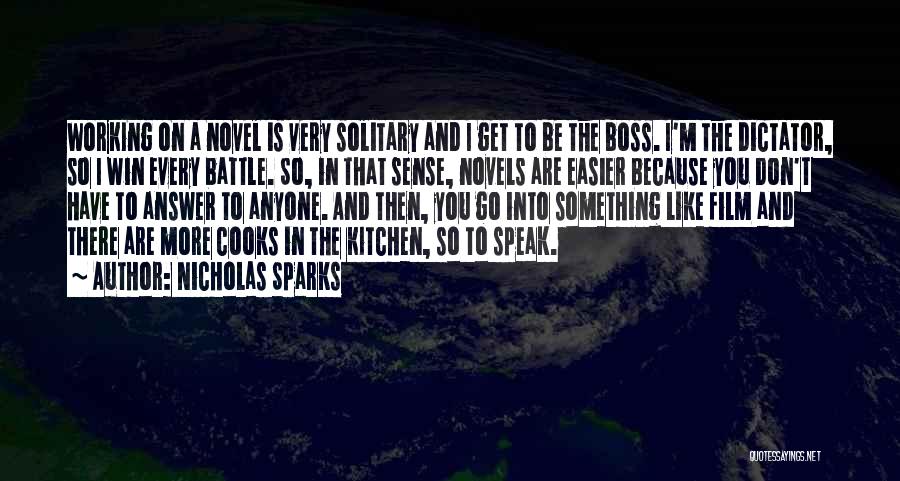 Nicholas Sparks Quotes: Working On A Novel Is Very Solitary And I Get To Be The Boss. I'm The Dictator, So I Win