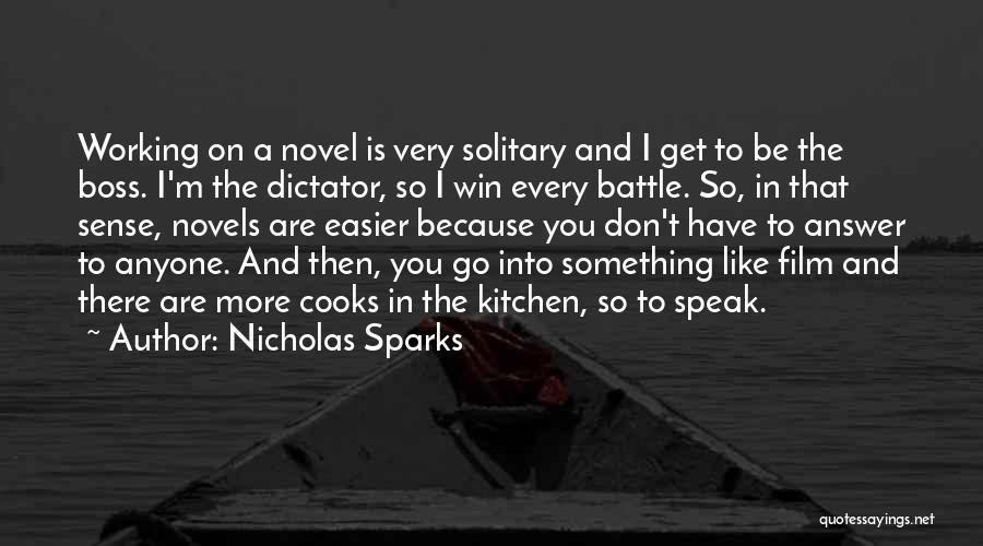 Nicholas Sparks Quotes: Working On A Novel Is Very Solitary And I Get To Be The Boss. I'm The Dictator, So I Win