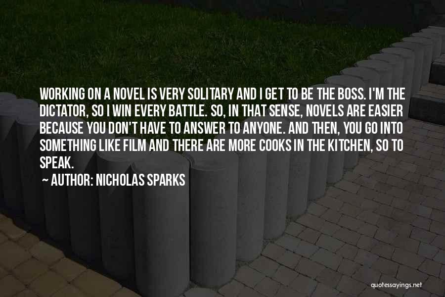 Nicholas Sparks Quotes: Working On A Novel Is Very Solitary And I Get To Be The Boss. I'm The Dictator, So I Win