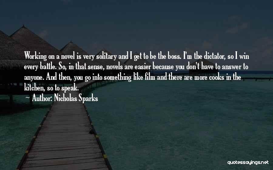 Nicholas Sparks Quotes: Working On A Novel Is Very Solitary And I Get To Be The Boss. I'm The Dictator, So I Win