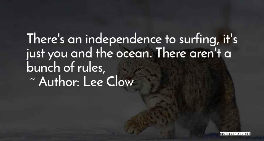 Lee Clow Quotes: There's An Independence To Surfing, It's Just You And The Ocean. There Aren't A Bunch Of Rules,