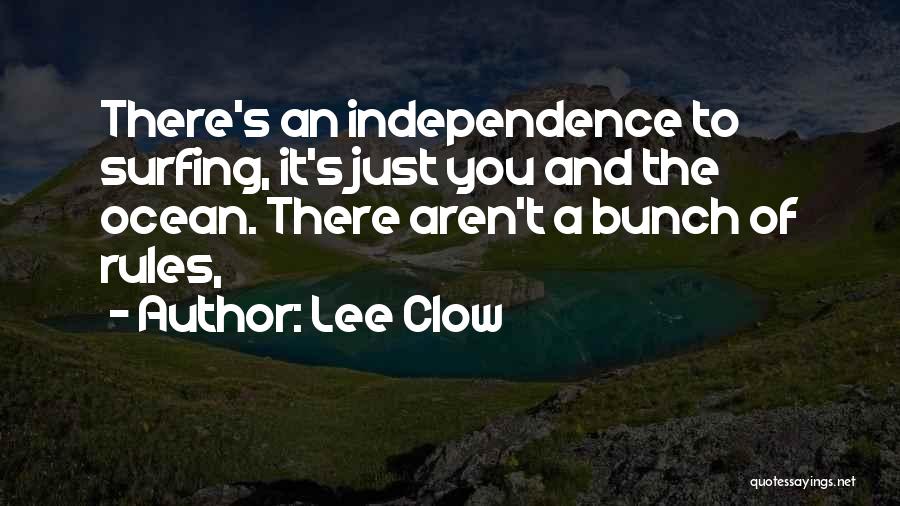 Lee Clow Quotes: There's An Independence To Surfing, It's Just You And The Ocean. There Aren't A Bunch Of Rules,