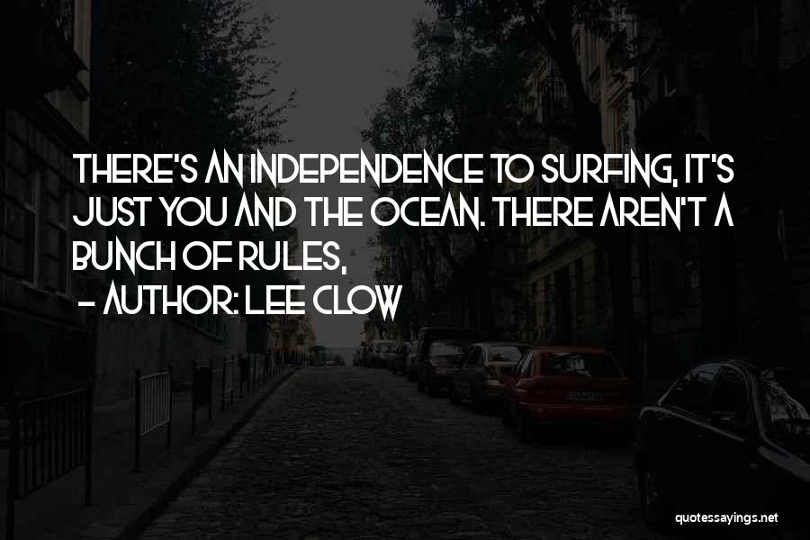 Lee Clow Quotes: There's An Independence To Surfing, It's Just You And The Ocean. There Aren't A Bunch Of Rules,