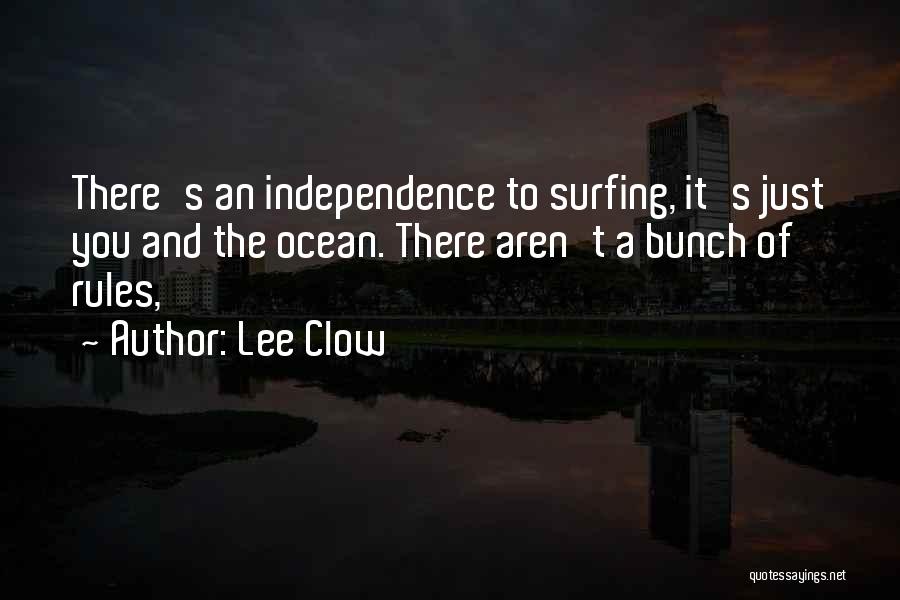 Lee Clow Quotes: There's An Independence To Surfing, It's Just You And The Ocean. There Aren't A Bunch Of Rules,