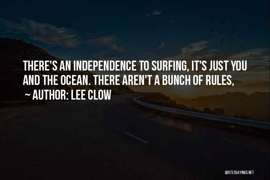 Lee Clow Quotes: There's An Independence To Surfing, It's Just You And The Ocean. There Aren't A Bunch Of Rules,