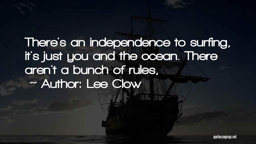 Lee Clow Quotes: There's An Independence To Surfing, It's Just You And The Ocean. There Aren't A Bunch Of Rules,