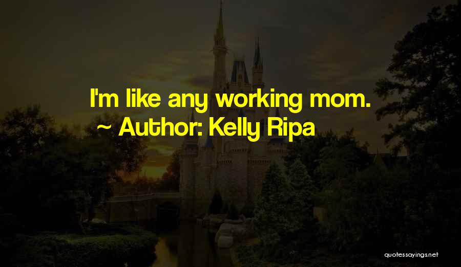 Kelly Ripa Quotes: I'm Like Any Working Mom.