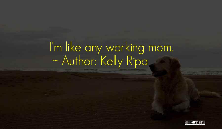 Kelly Ripa Quotes: I'm Like Any Working Mom.