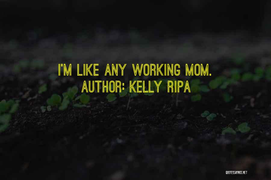 Kelly Ripa Quotes: I'm Like Any Working Mom.