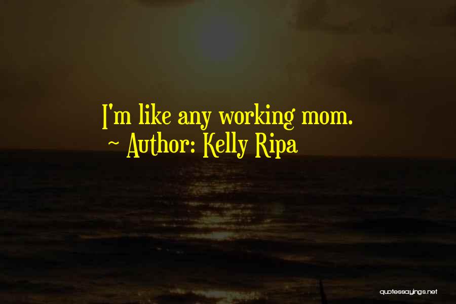 Kelly Ripa Quotes: I'm Like Any Working Mom.