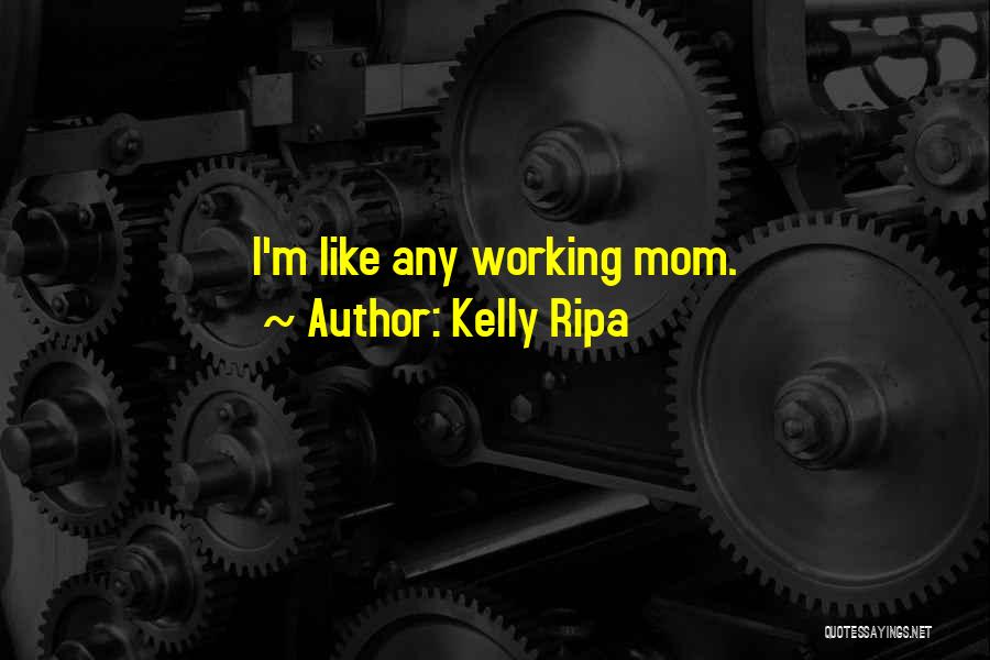 Kelly Ripa Quotes: I'm Like Any Working Mom.