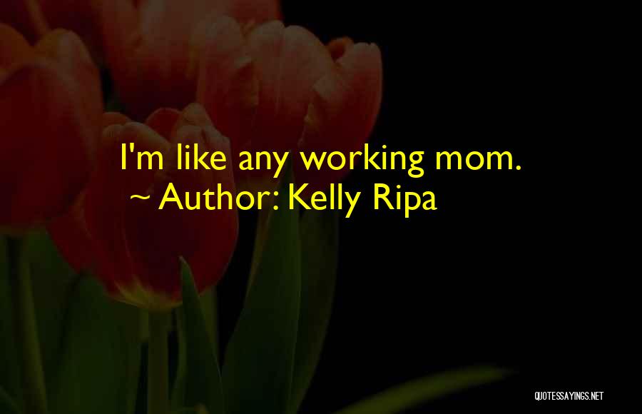 Kelly Ripa Quotes: I'm Like Any Working Mom.