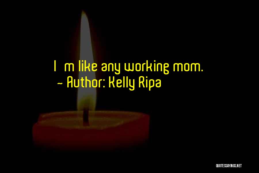 Kelly Ripa Quotes: I'm Like Any Working Mom.