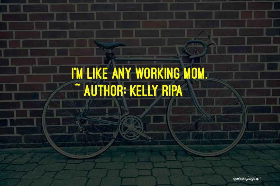 Kelly Ripa Quotes: I'm Like Any Working Mom.