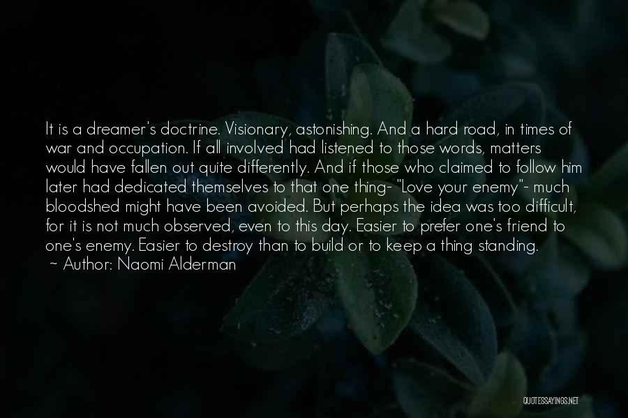 Naomi Alderman Quotes: It Is A Dreamer's Doctrine. Visionary, Astonishing. And A Hard Road, In Times Of War And Occupation. If All Involved