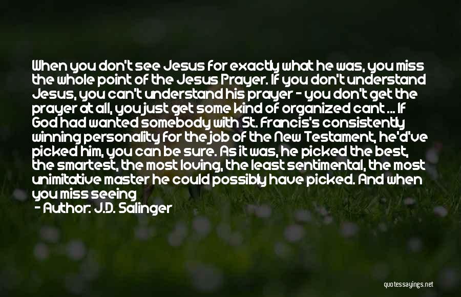 J.D. Salinger Quotes: When You Don't See Jesus For Exactly What He Was, You Miss The Whole Point Of The Jesus Prayer. If