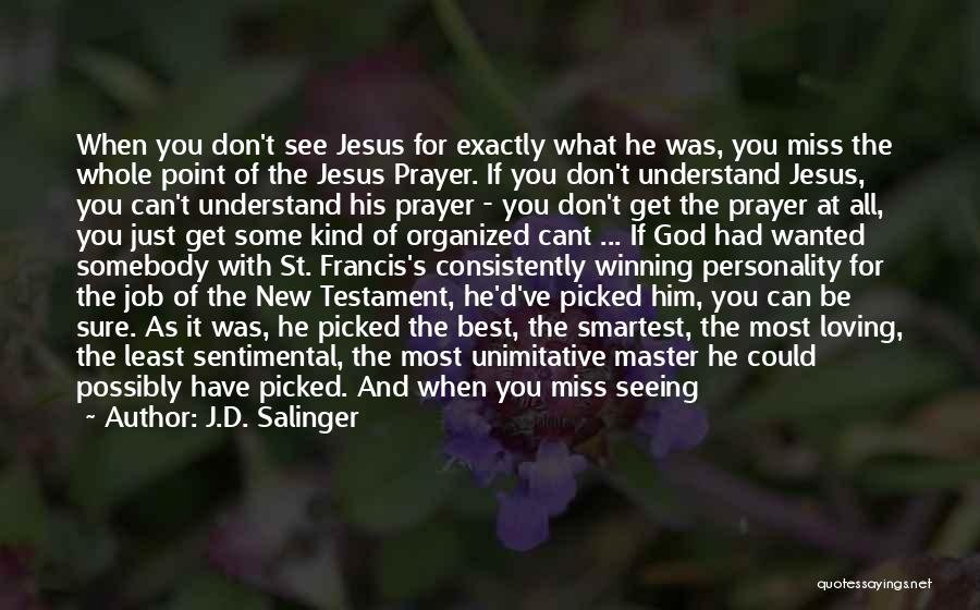 J.D. Salinger Quotes: When You Don't See Jesus For Exactly What He Was, You Miss The Whole Point Of The Jesus Prayer. If