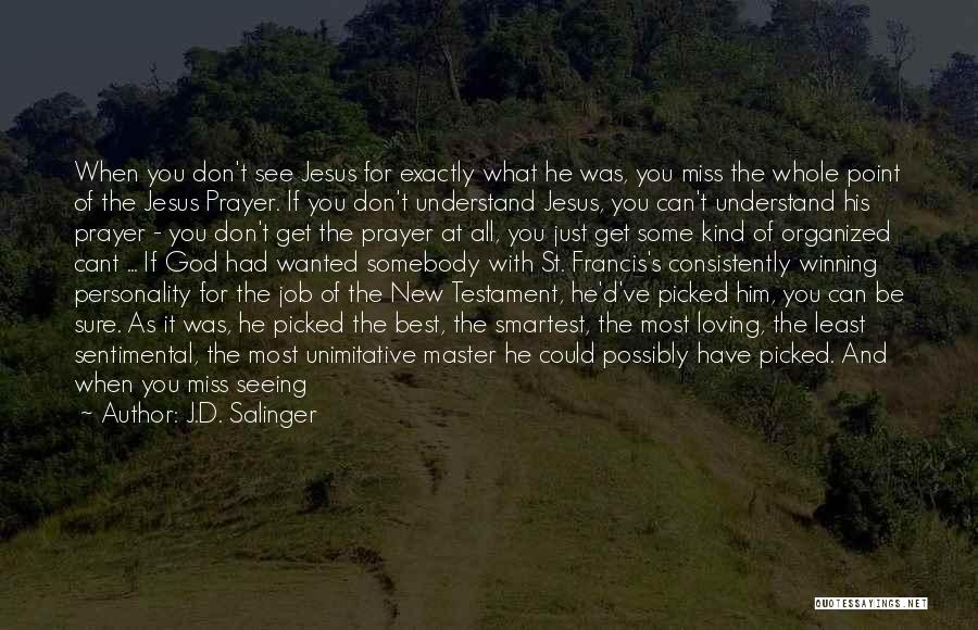 J.D. Salinger Quotes: When You Don't See Jesus For Exactly What He Was, You Miss The Whole Point Of The Jesus Prayer. If