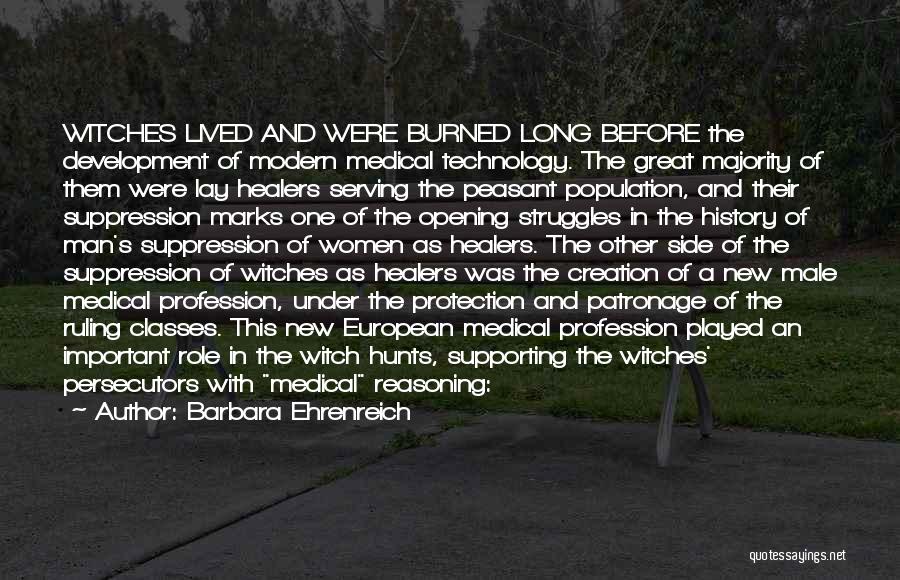 Barbara Ehrenreich Quotes: Witches Lived And Were Burned Long Before The Development Of Modern Medical Technology. The Great Majority Of Them Were Lay