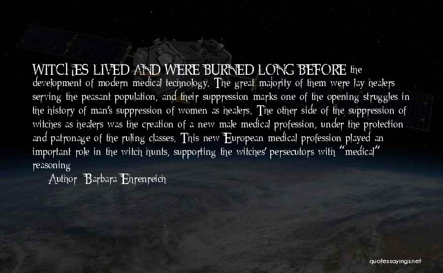 Barbara Ehrenreich Quotes: Witches Lived And Were Burned Long Before The Development Of Modern Medical Technology. The Great Majority Of Them Were Lay