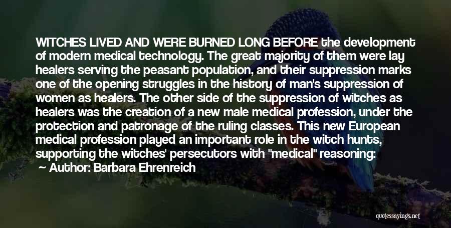 Barbara Ehrenreich Quotes: Witches Lived And Were Burned Long Before The Development Of Modern Medical Technology. The Great Majority Of Them Were Lay