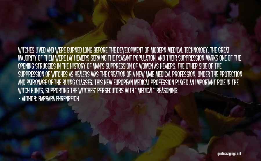 Barbara Ehrenreich Quotes: Witches Lived And Were Burned Long Before The Development Of Modern Medical Technology. The Great Majority Of Them Were Lay