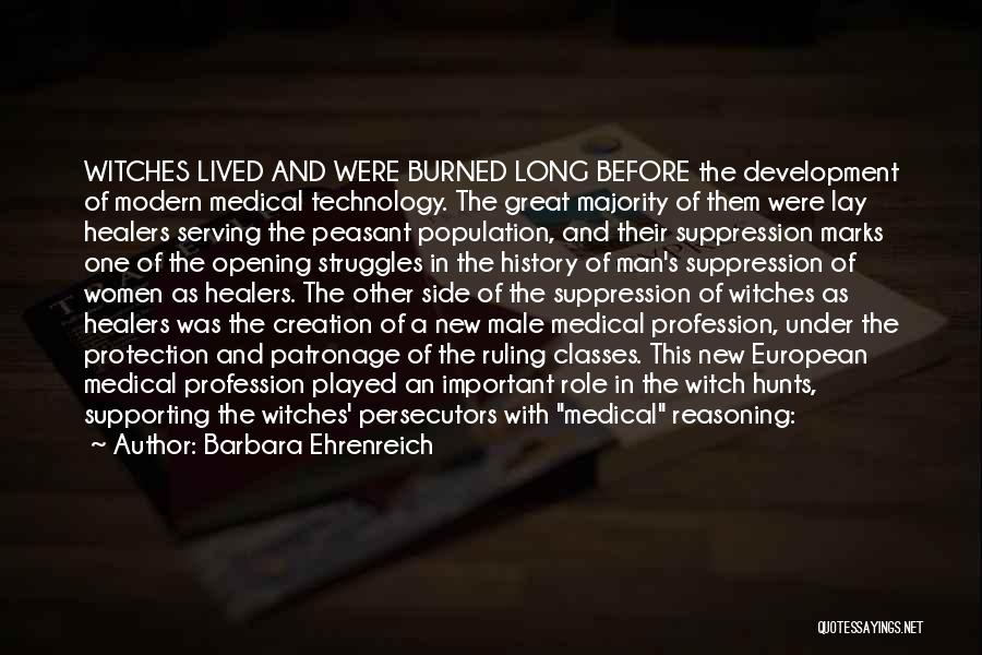 Barbara Ehrenreich Quotes: Witches Lived And Were Burned Long Before The Development Of Modern Medical Technology. The Great Majority Of Them Were Lay