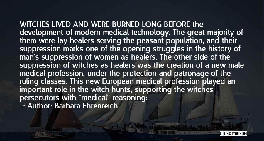 Barbara Ehrenreich Quotes: Witches Lived And Were Burned Long Before The Development Of Modern Medical Technology. The Great Majority Of Them Were Lay