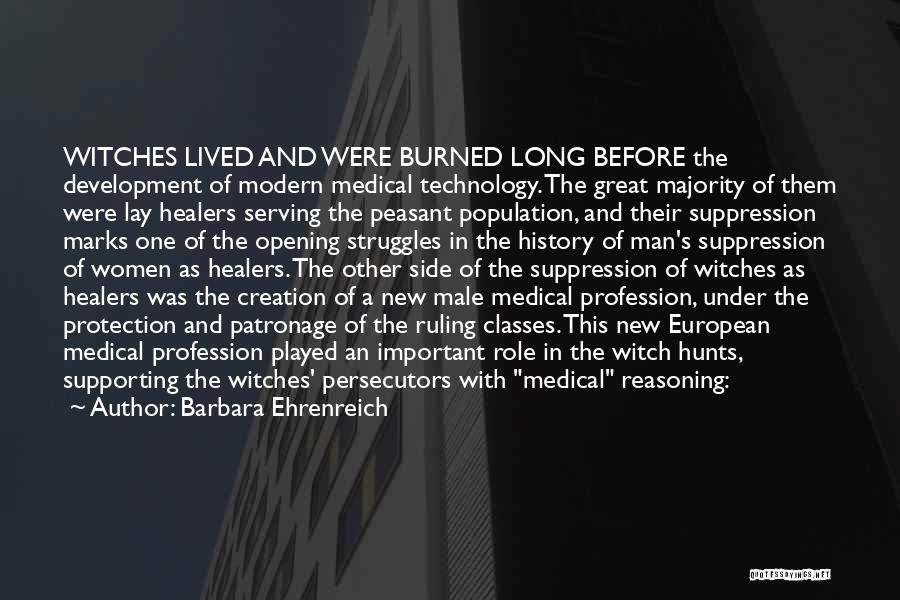 Barbara Ehrenreich Quotes: Witches Lived And Were Burned Long Before The Development Of Modern Medical Technology. The Great Majority Of Them Were Lay