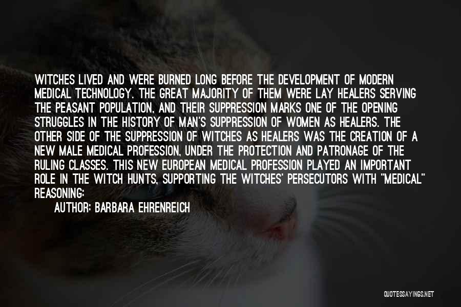 Barbara Ehrenreich Quotes: Witches Lived And Were Burned Long Before The Development Of Modern Medical Technology. The Great Majority Of Them Were Lay