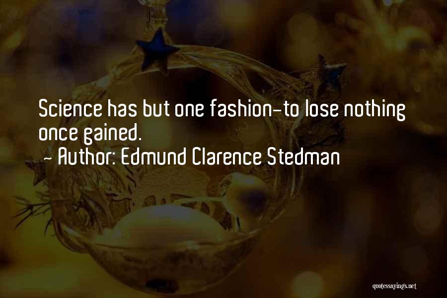 Edmund Clarence Stedman Quotes: Science Has But One Fashion-to Lose Nothing Once Gained.