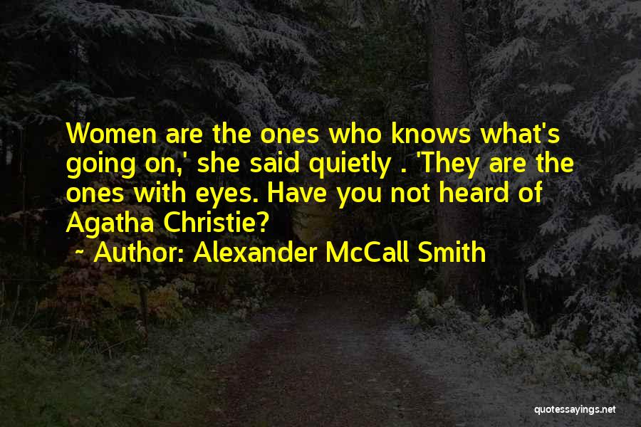 Alexander McCall Smith Quotes: Women Are The Ones Who Knows What's Going On,' She Said Quietly . 'they Are The Ones With Eyes. Have