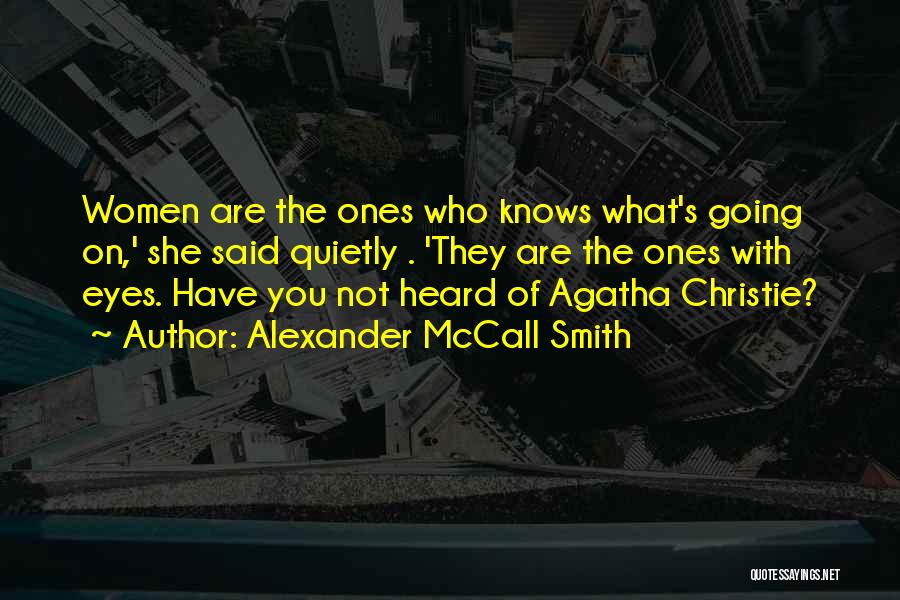 Alexander McCall Smith Quotes: Women Are The Ones Who Knows What's Going On,' She Said Quietly . 'they Are The Ones With Eyes. Have