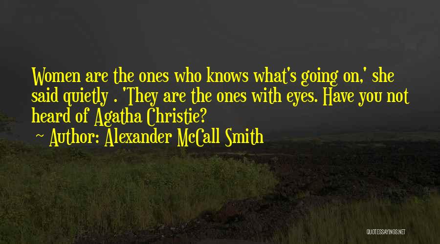 Alexander McCall Smith Quotes: Women Are The Ones Who Knows What's Going On,' She Said Quietly . 'they Are The Ones With Eyes. Have
