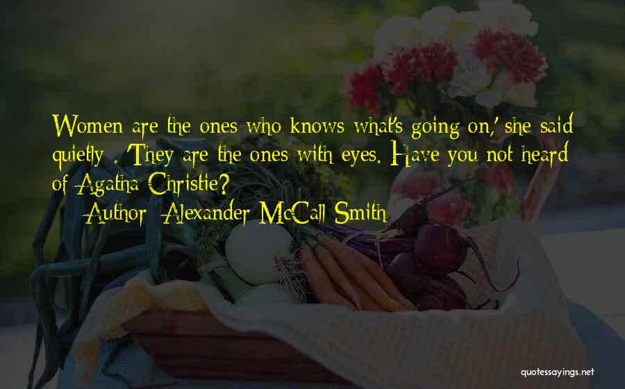 Alexander McCall Smith Quotes: Women Are The Ones Who Knows What's Going On,' She Said Quietly . 'they Are The Ones With Eyes. Have