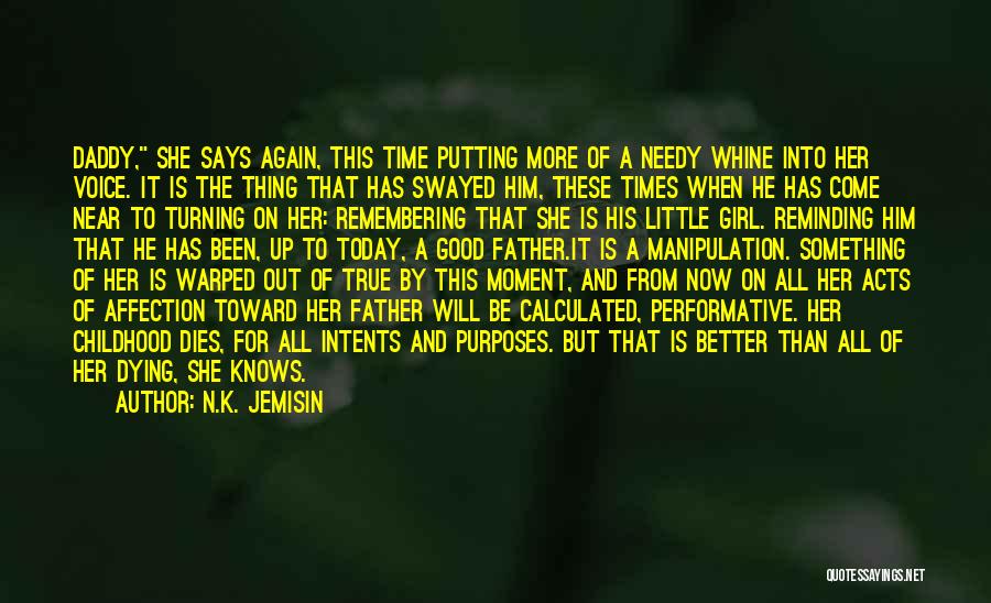 N.K. Jemisin Quotes: Daddy, She Says Again, This Time Putting More Of A Needy Whine Into Her Voice. It Is The Thing That