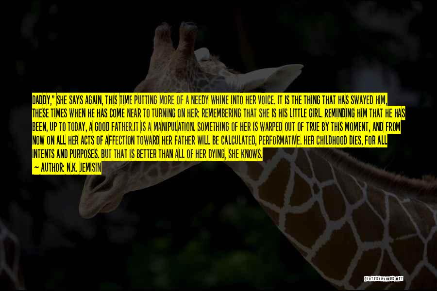 N.K. Jemisin Quotes: Daddy, She Says Again, This Time Putting More Of A Needy Whine Into Her Voice. It Is The Thing That