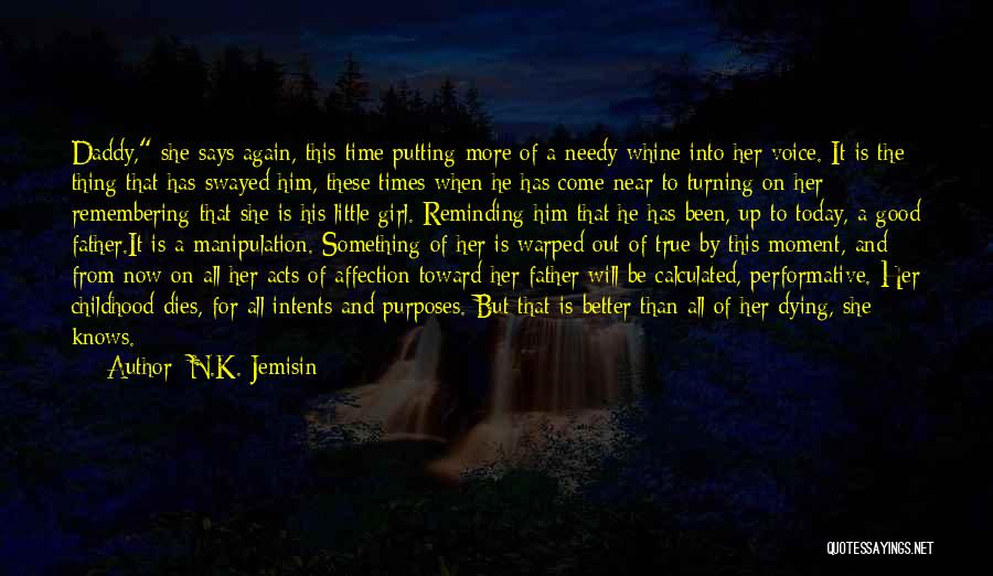 N.K. Jemisin Quotes: Daddy, She Says Again, This Time Putting More Of A Needy Whine Into Her Voice. It Is The Thing That