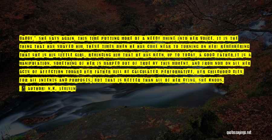 N.K. Jemisin Quotes: Daddy, She Says Again, This Time Putting More Of A Needy Whine Into Her Voice. It Is The Thing That