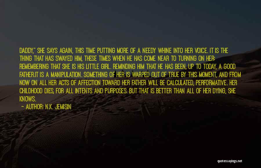 N.K. Jemisin Quotes: Daddy, She Says Again, This Time Putting More Of A Needy Whine Into Her Voice. It Is The Thing That